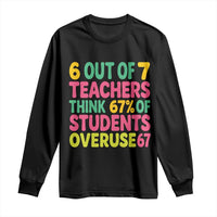 6 Out of 7 Teachers Think 67 Percent of Students Overuse 67 Long Sleeve Shirt Funny Viral Meme Educators - Wonder Print Shop