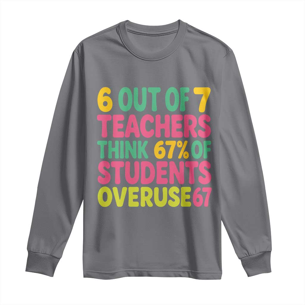 6 Out of 7 Teachers Think 67 Percent of Students Overuse 67 Long Sleeve Shirt Funny Viral Meme Educators - Wonder Print Shop