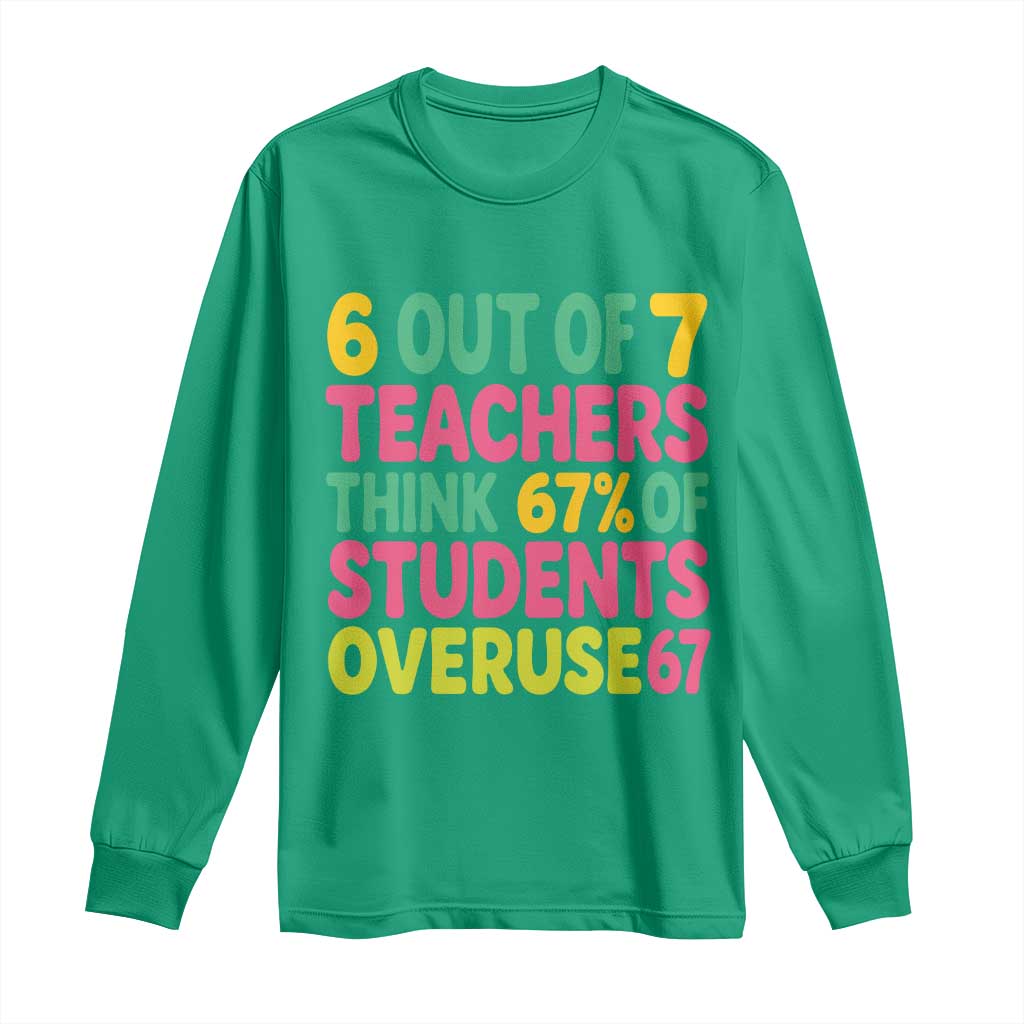 6 Out of 7 Teachers Think 67 Percent of Students Overuse 67 Long Sleeve Shirt Funny Viral Meme Educators - Wonder Print Shop