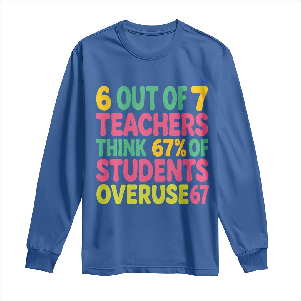 6 Out of 7 Teachers Think 67 Percent of Students Overuse 67 Long Sleeve Shirt Funny Viral Meme Educators - Wonder Print Shop