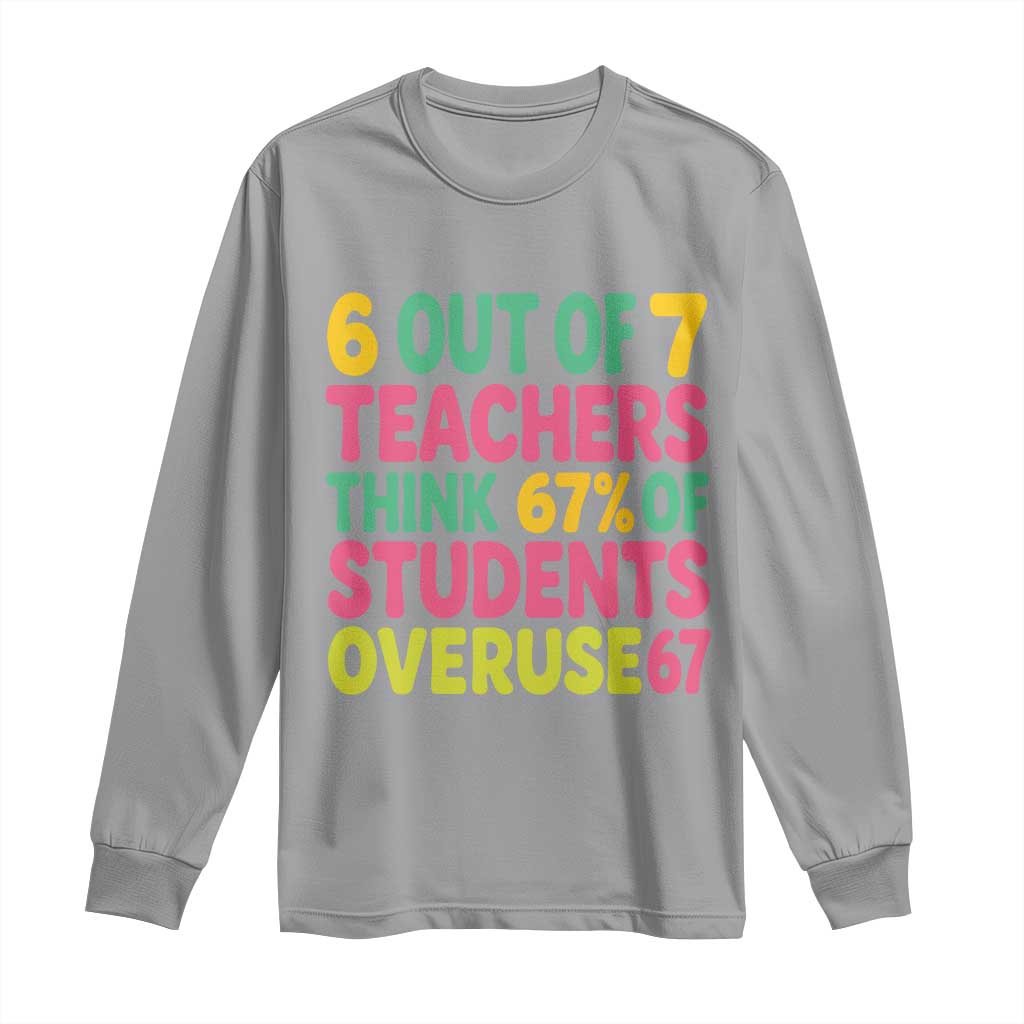 6 Out of 7 Teachers Think 67 Percent of Students Overuse 67 Long Sleeve Shirt Funny Viral Meme Educators - Wonder Print Shop