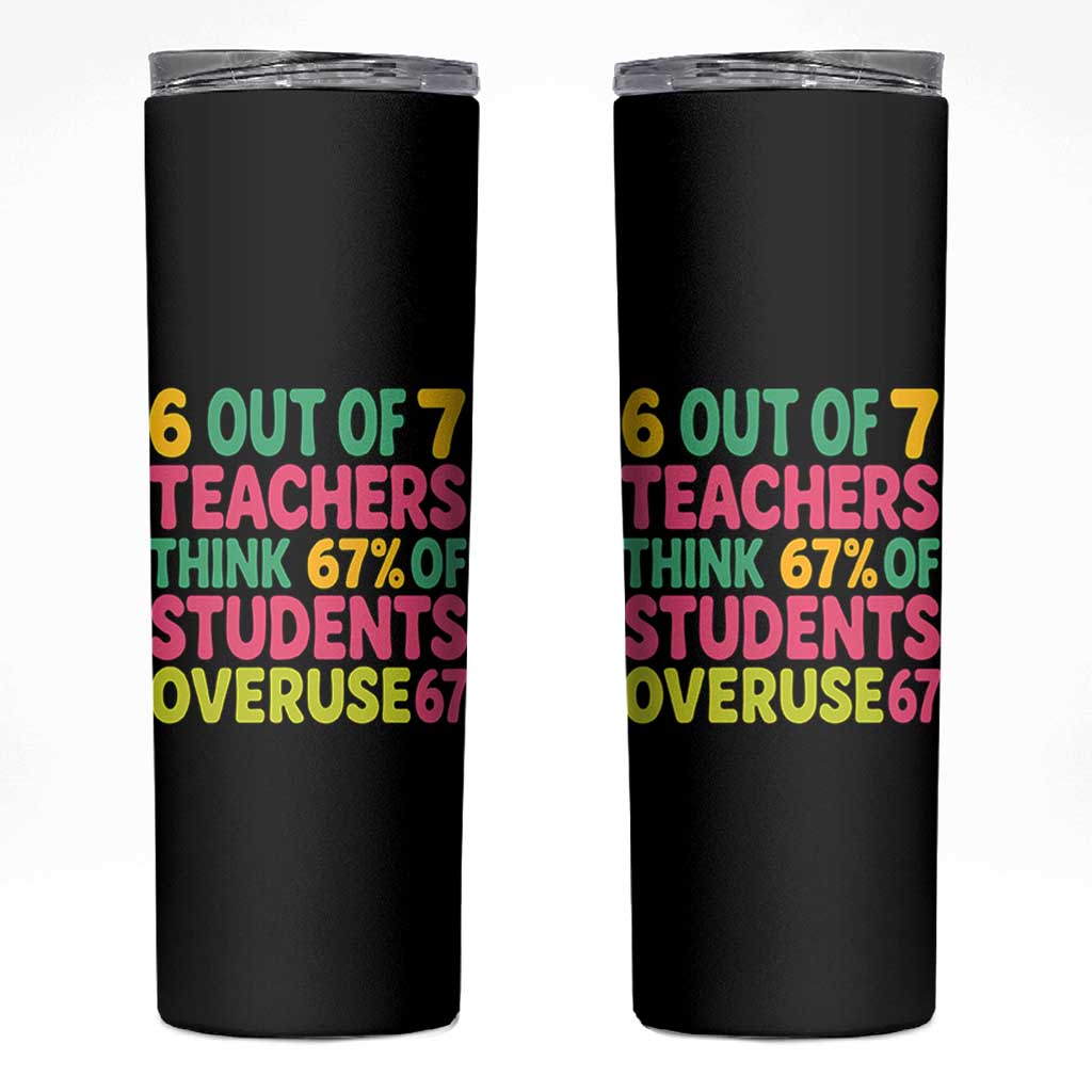 6 Out of 7 Teachers Think 67 Percent of Students Overuse 67 Skinny Tumbler Funny Viral Meme Educators - Wonder Print Shop