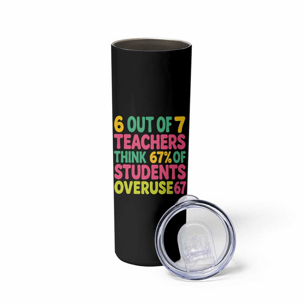 6 Out of 7 Teachers Think 67 Percent of Students Overuse 67 Skinny Tumbler Funny Viral Meme Educators - Wonder Print Shop