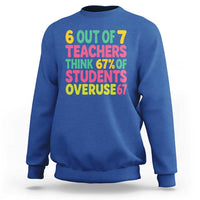 6 Out of 7 Teachers Think 67 Percent of Students Overuse 67 Sweatshirt Funny Viral Meme Educators - Wonder Print Shop