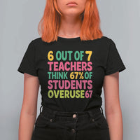 6 Out of 7 Teachers Think 67 Percent of Students Overuse 67 T Shirt For Women Funny Viral Meme Educators - Wonder Print Shop