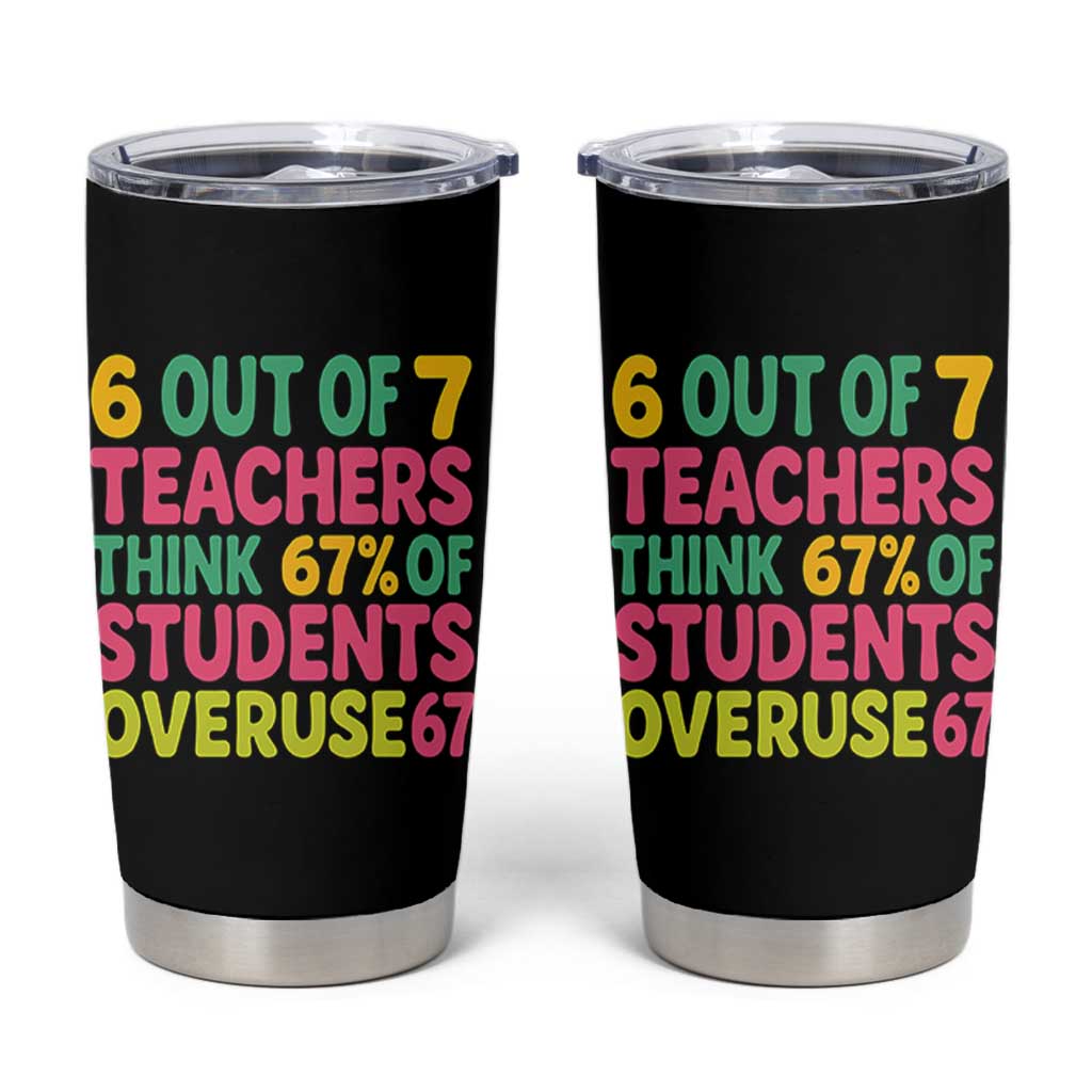 6 Out of 7 Teachers Think 67 Percent of Students Overuse 67 Tumbler Cup Funny Viral Meme Educators - Wonder Print Shop