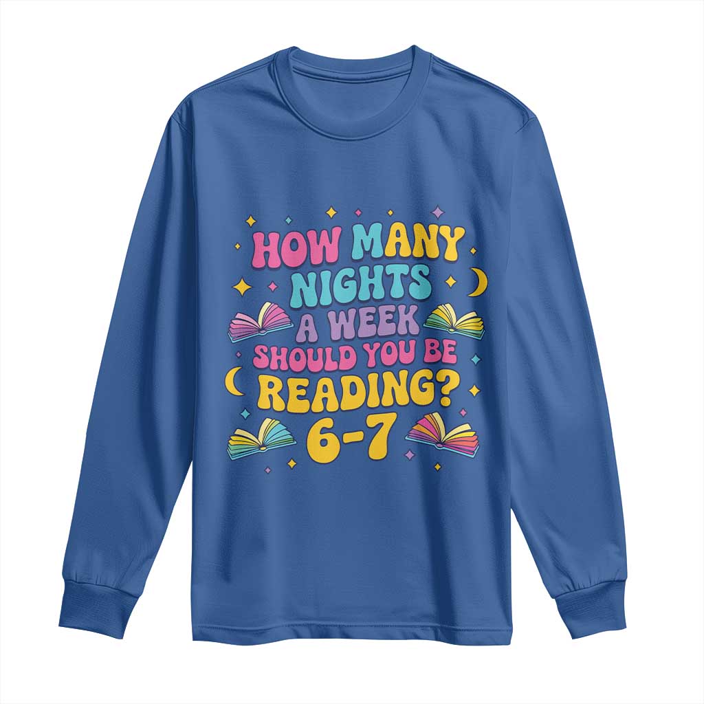 How Many Nights a Week Should You Be Reading 6 7 Long Sleeve Shirt Funny Book Meme for Teachers Students - Wonder Print Shop