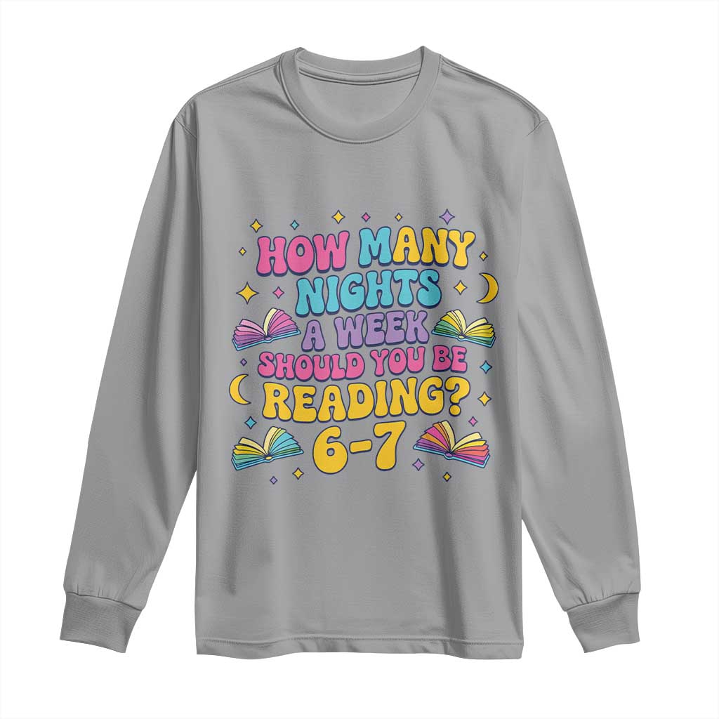 How Many Nights a Week Should You Be Reading 6 7 Long Sleeve Shirt Funny Book Meme for Teachers Students - Wonder Print Shop