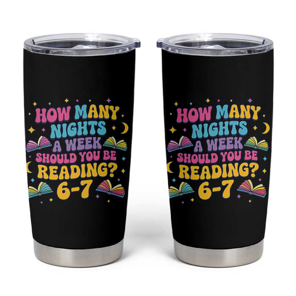 How Many Nights a Week Should You Be Reading 6 7 Tumbler Cup Funny Book Meme for Teachers Students - Wonder Print Shop