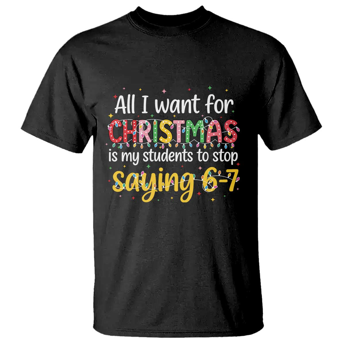 Funny Anti Six Seven Teacher Christmas T Shirt My Students To Stop Saying 67 Festive Lights - Wonder Print Shop