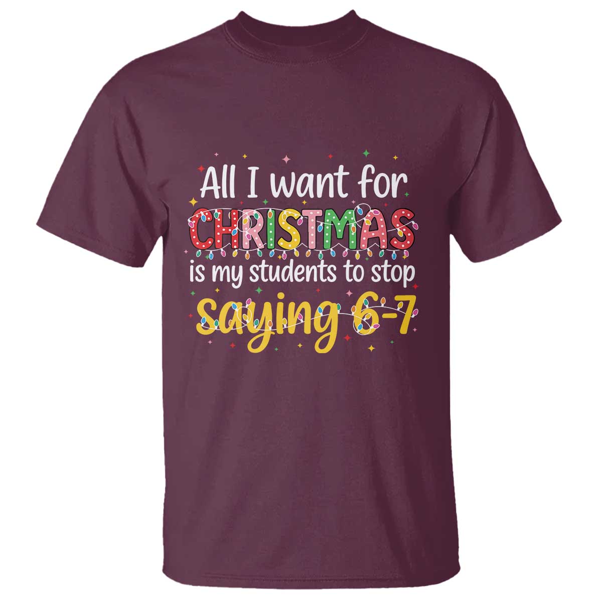 Funny Anti Six Seven Teacher Christmas T Shirt My Students To Stop Saying 67 Festive Lights - Wonder Print Shop