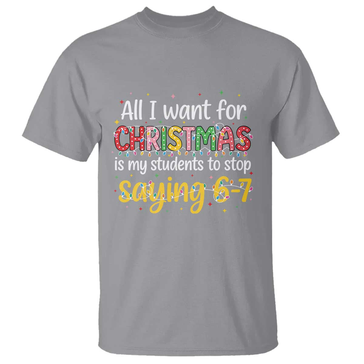 Funny Anti Six Seven Teacher Christmas T Shirt My Students To Stop Saying 67 Festive Lights - Wonder Print Shop