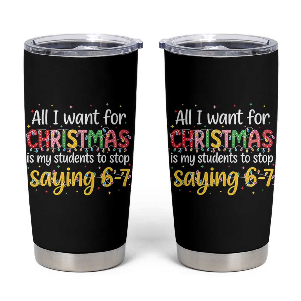 Funny Anti Six Seven Teacher Christmas Tumbler Cup My Students To Stop Saying 67 Festive Lights - Wonder Print Shop