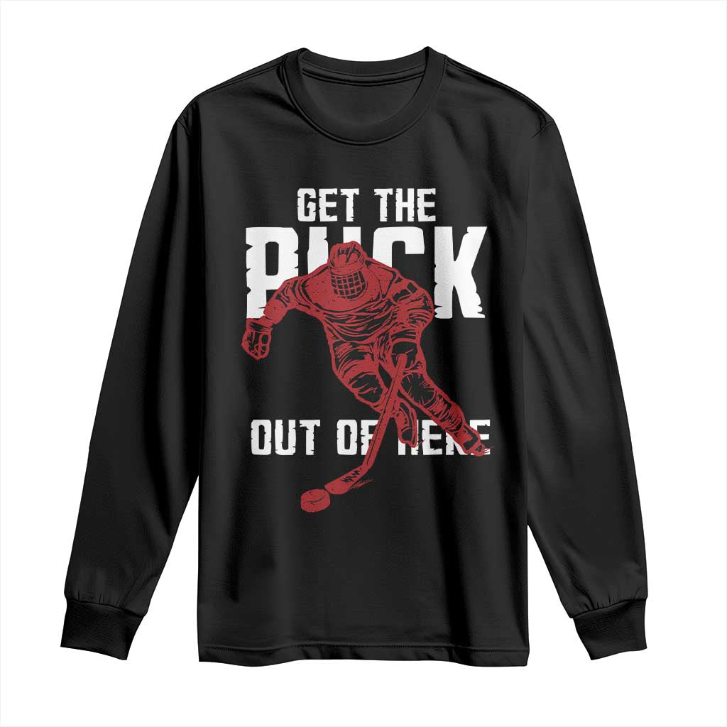 Get The Puck Out of Here Long Sleeve Shirt Sarcastic Ice Hockey Pun Humor