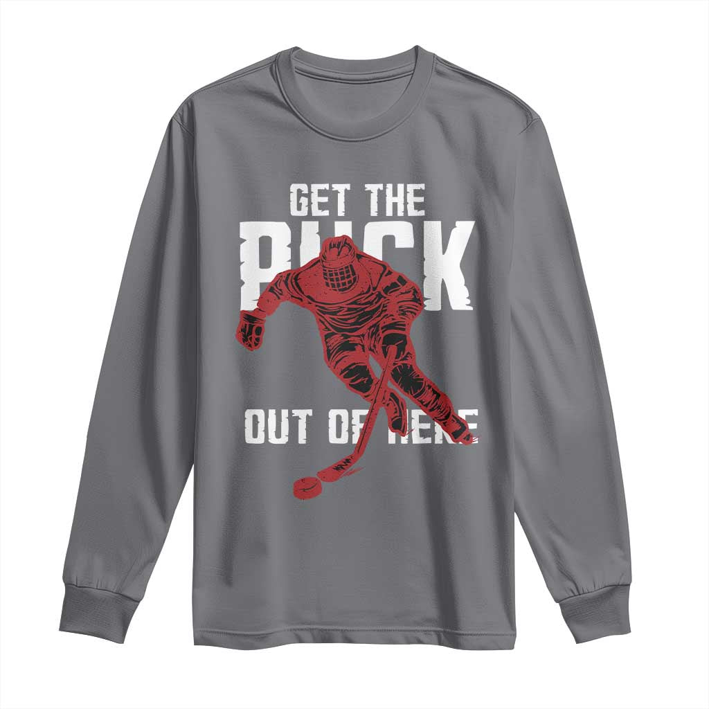 Get The Puck Out of Here Long Sleeve Shirt Sarcastic Ice Hockey Pun Humor