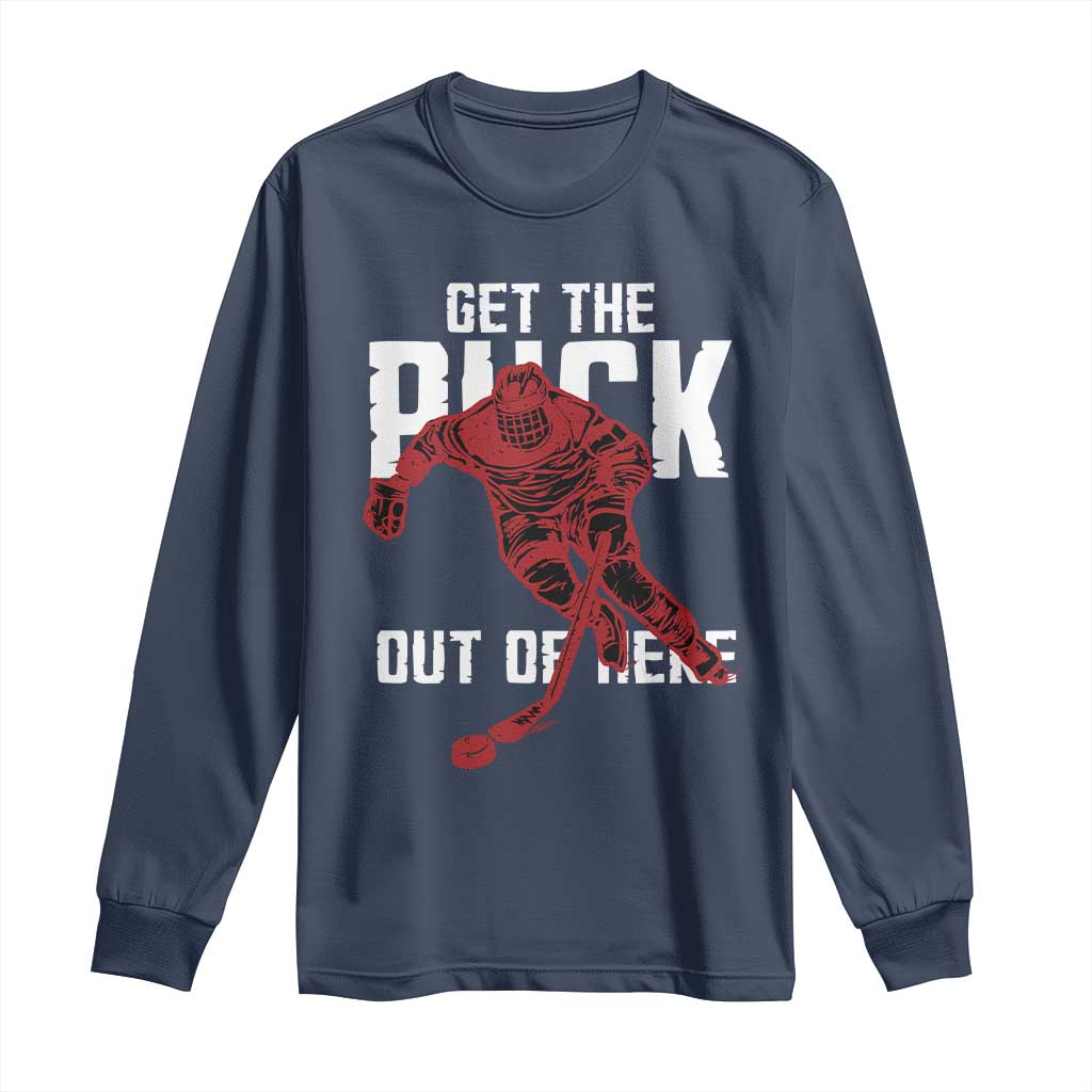 Get The Puck Out of Here Long Sleeve Shirt Sarcastic Ice Hockey Pun Humor