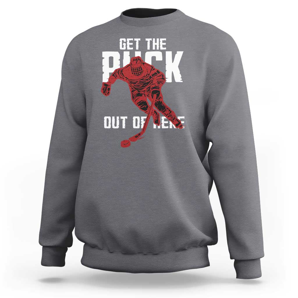 Get The Puck Out of Here Sweatshirt Sarcastic Ice Hockey Pun Humor