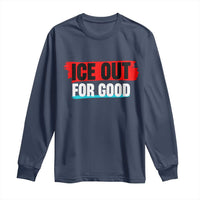 Ice Out For Good Long Sleeve Shirt Subtle Against Ice Protest Political Resistance