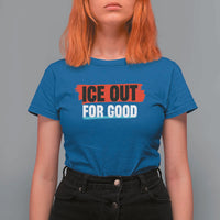 Ice Out For Good T Shirt For Women Subtle Against Ice Protest Political Resistance