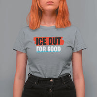 Ice Out For Good T Shirt For Women Subtle Against Ice Protest Political Resistance