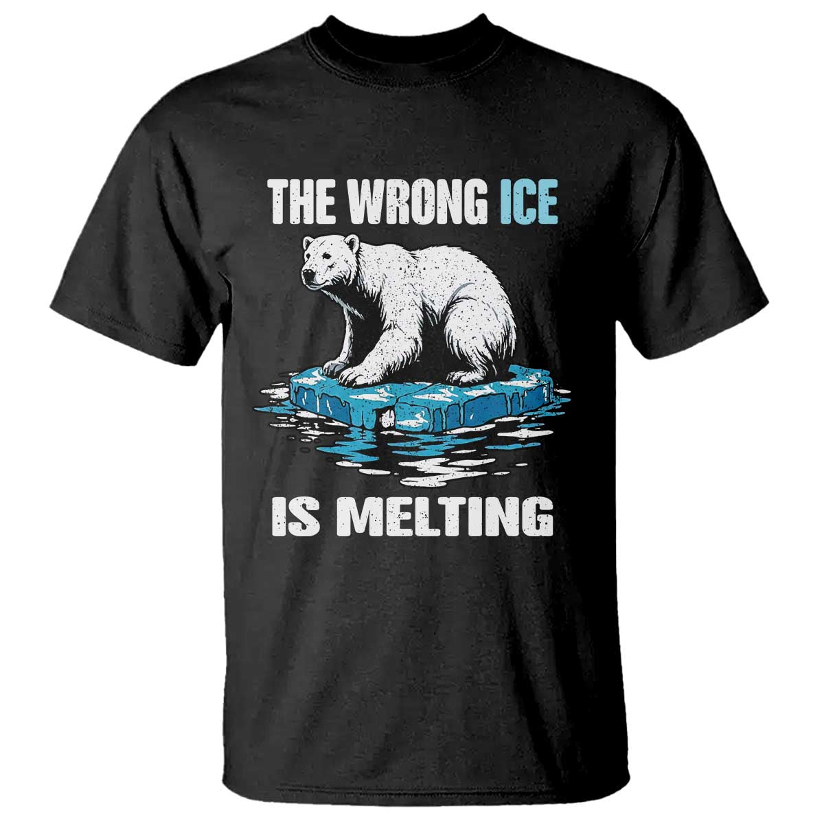 The Wrong Ice is Melting Polar Bear T Shirt Against Ice Environmental Activist Protest
