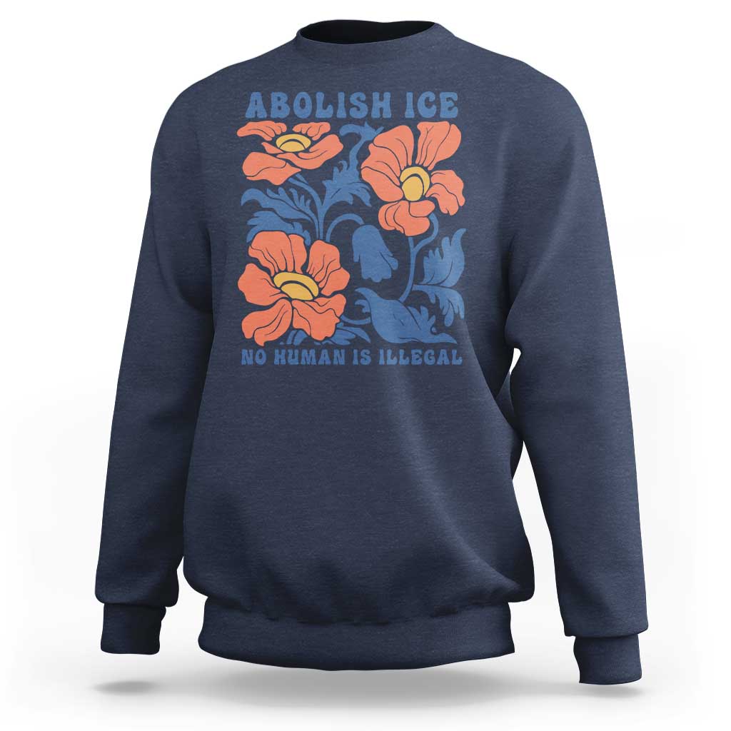 Retro Floral Protest Abolish Ice Sweatshirt No Human is Illegal Peaceful Pro-Immigrant