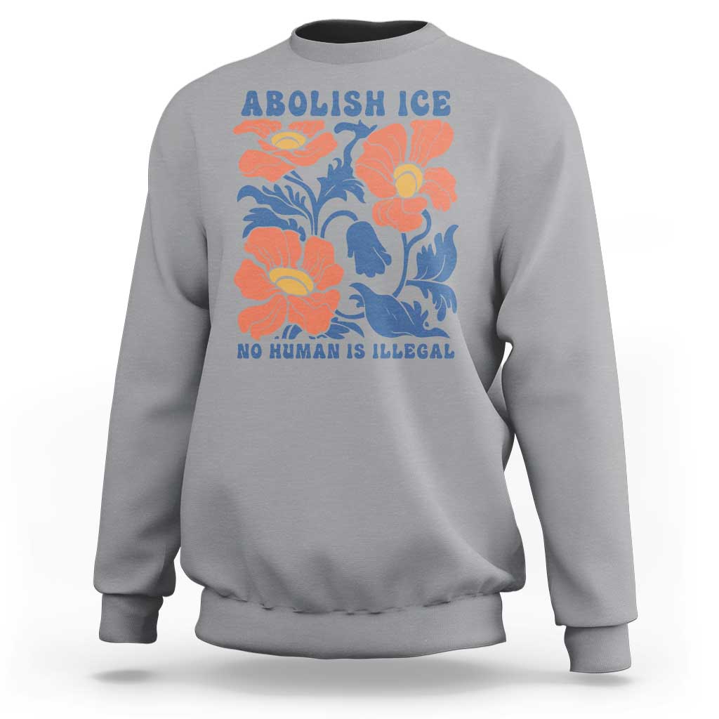 Retro Floral Protest Abolish Ice Sweatshirt No Human is Illegal Peaceful Pro-Immigrant