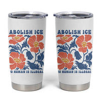 Retro Floral Protest Abolish Ice Tumbler Cup No Human is Illegal Peaceful Pro-Immigrant