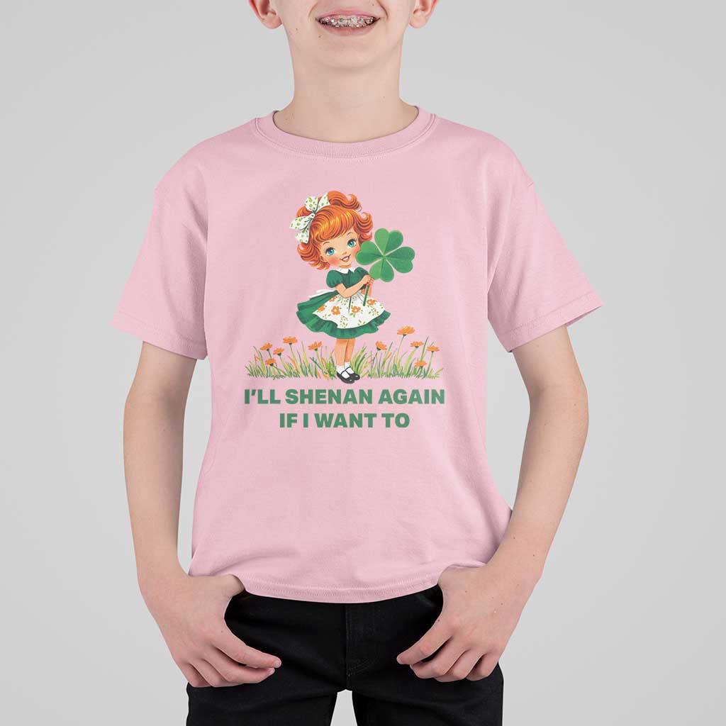 Funny I Will Shenan Again If I Want To T Shirt For Kid Cute Aesthetic Irish Girl Shamrock St Patricks Day Humor