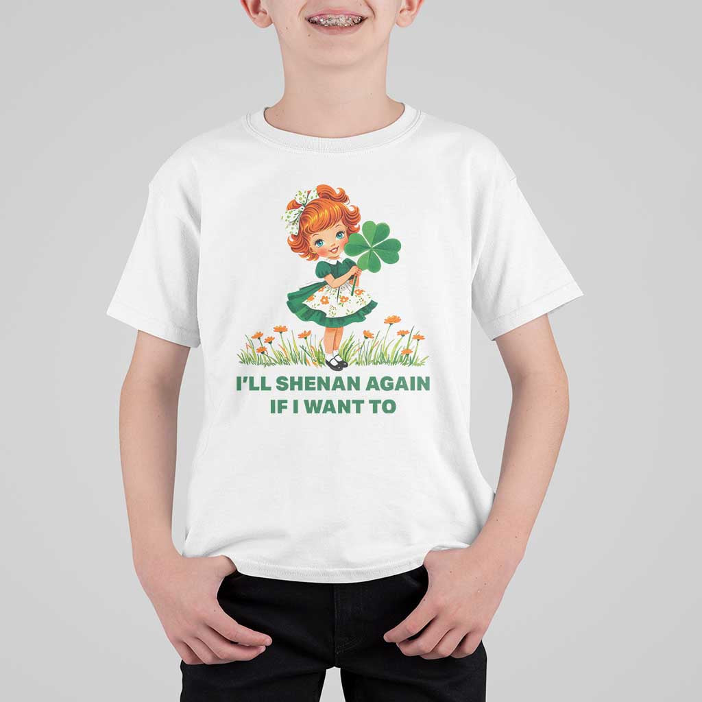 Funny I Will Shenan Again If I Want To T Shirt For Kid Cute Aesthetic Irish Girl Shamrock St Patricks Day Humor