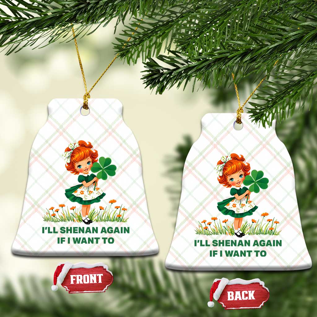 Funny I Will Shenan Again If I Want To Ceramic Ornament Cute Aesthetic Irish Girl Shamrock St Patricks Day Humor