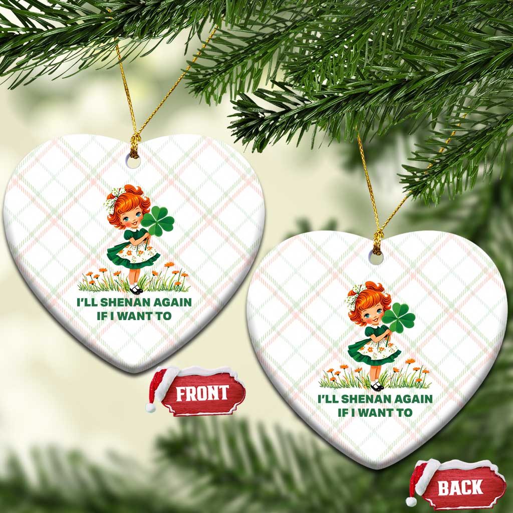 Funny I Will Shenan Again If I Want To Ceramic Ornament Cute Aesthetic Irish Girl Shamrock St Patricks Day Humor