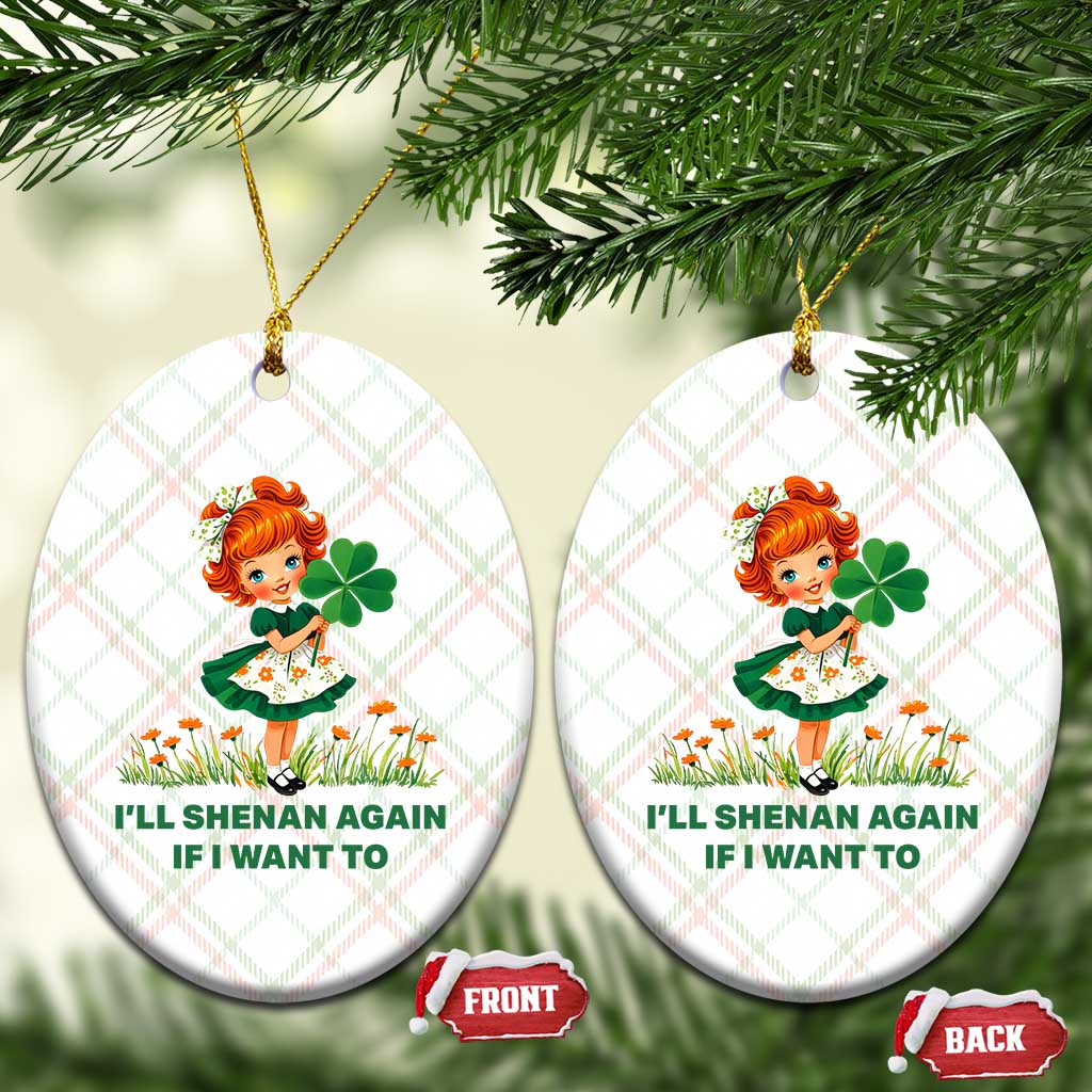 Funny I Will Shenan Again If I Want To Ceramic Ornament Cute Aesthetic Irish Girl Shamrock St Patricks Day Humor