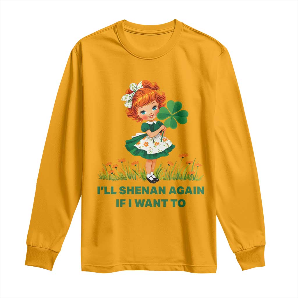 Funny I Will Shenan Again If I Want To Long Sleeve Shirt Cute Aesthetic Irish Girl Shamrock St Patricks Day Humor