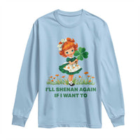 Funny I Will Shenan Again If I Want To Long Sleeve Shirt Cute Aesthetic Irish Girl Shamrock St Patricks Day Humor