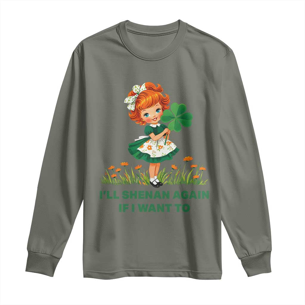 Funny I Will Shenan Again If I Want To Long Sleeve Shirt Cute Aesthetic Irish Girl Shamrock St Patricks Day Humor