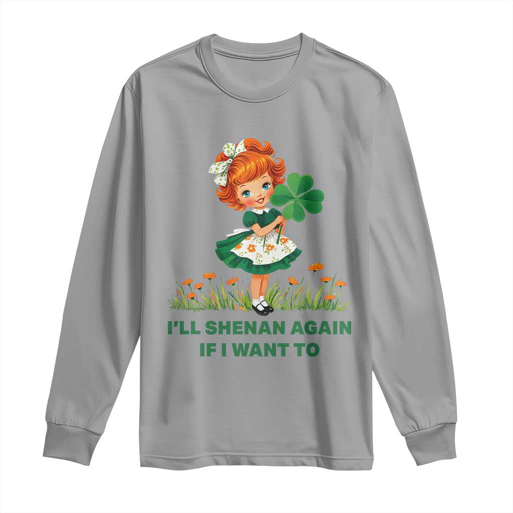 Funny I Will Shenan Again If I Want To Long Sleeve Shirt Cute Aesthetic Irish Girl Shamrock St Patricks Day Humor