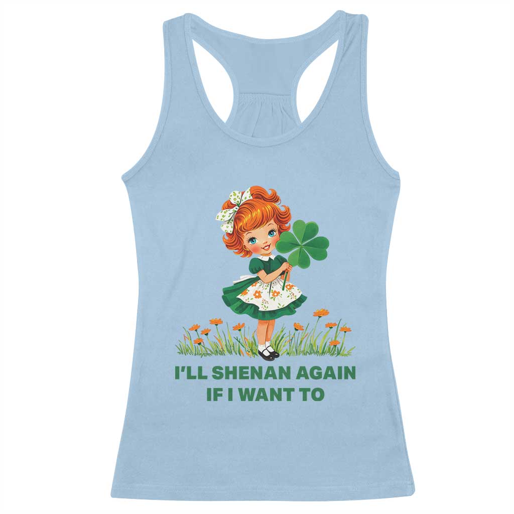 Funny I Will Shenan Again If I Want To Racerback Tank Top Cute Aesthetic Irish Girl Shamrock St Patricks Day Humor