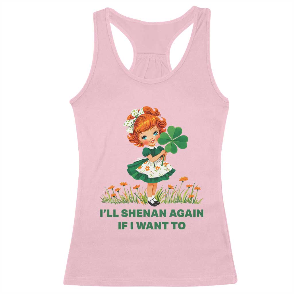 Funny I Will Shenan Again If I Want To Racerback Tank Top Cute Aesthetic Irish Girl Shamrock St Patricks Day Humor