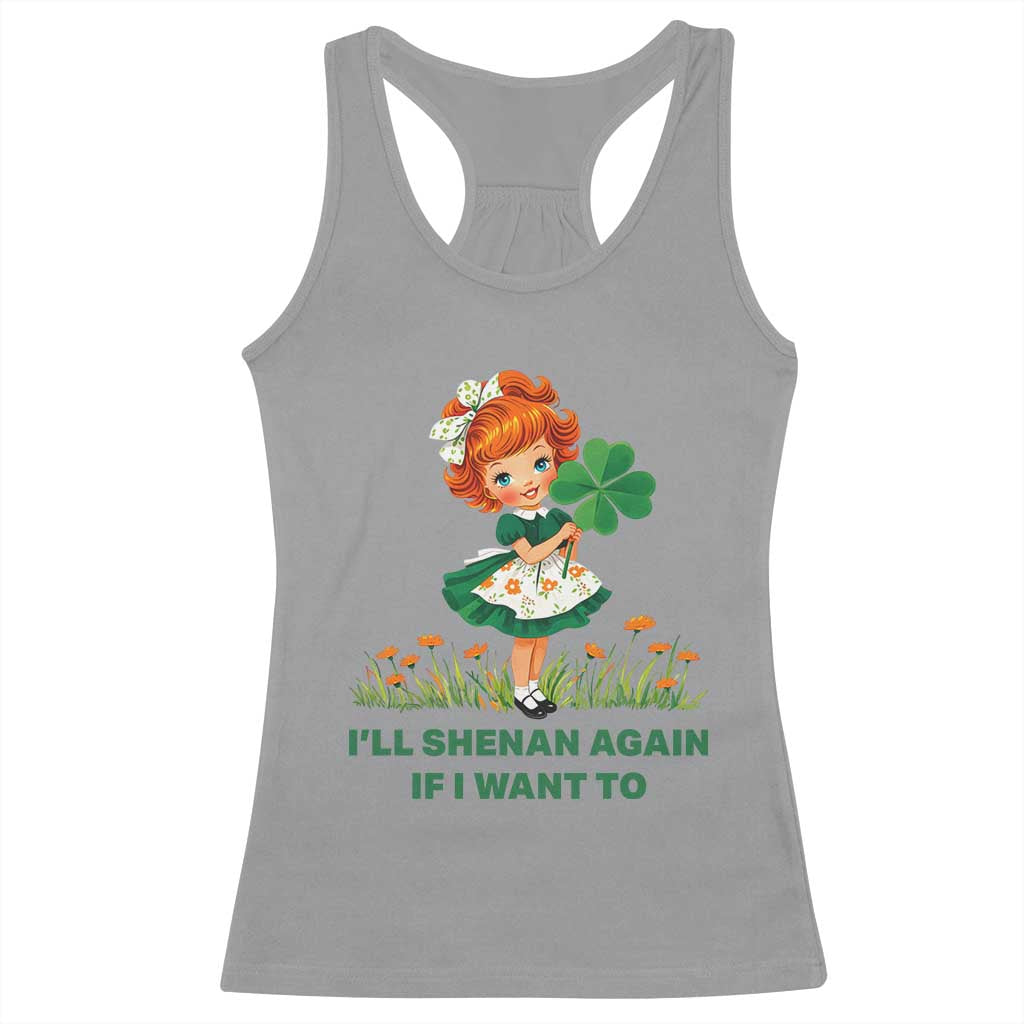 Funny I Will Shenan Again If I Want To Racerback Tank Top Cute Aesthetic Irish Girl Shamrock St Patricks Day Humor