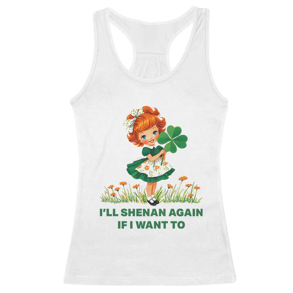 Funny I Will Shenan Again If I Want To Racerback Tank Top Cute Aesthetic Irish Girl Shamrock St Patricks Day Humor