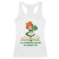 Funny I Will Shenan Again If I Want To Racerback Tank Top Cute Aesthetic Irish Girl Shamrock St Patricks Day Humor