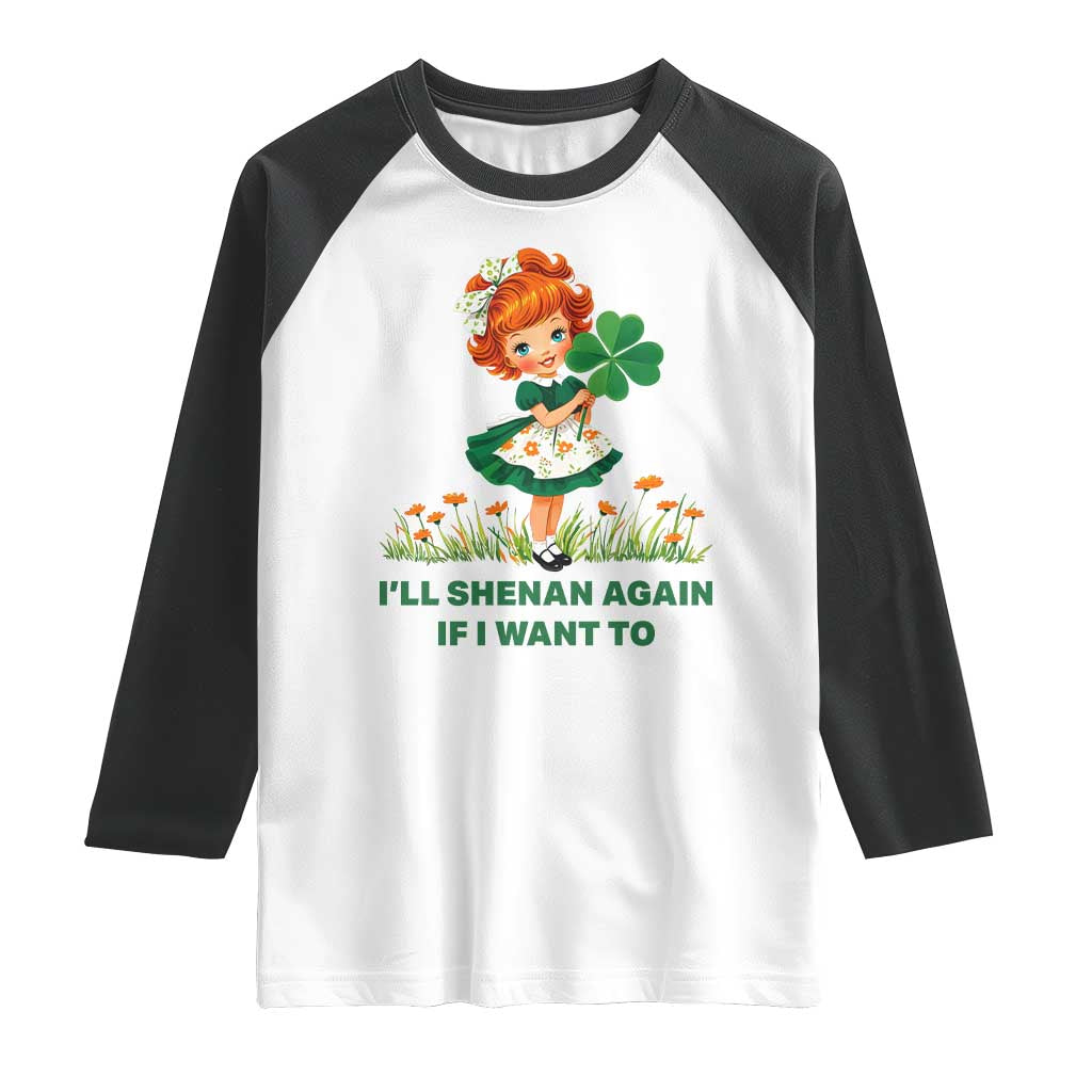 Funny I Will Shenan Again If I Want To Raglan Shirt Cute Aesthetic Irish Girl Shamrock St Patricks Day Humor