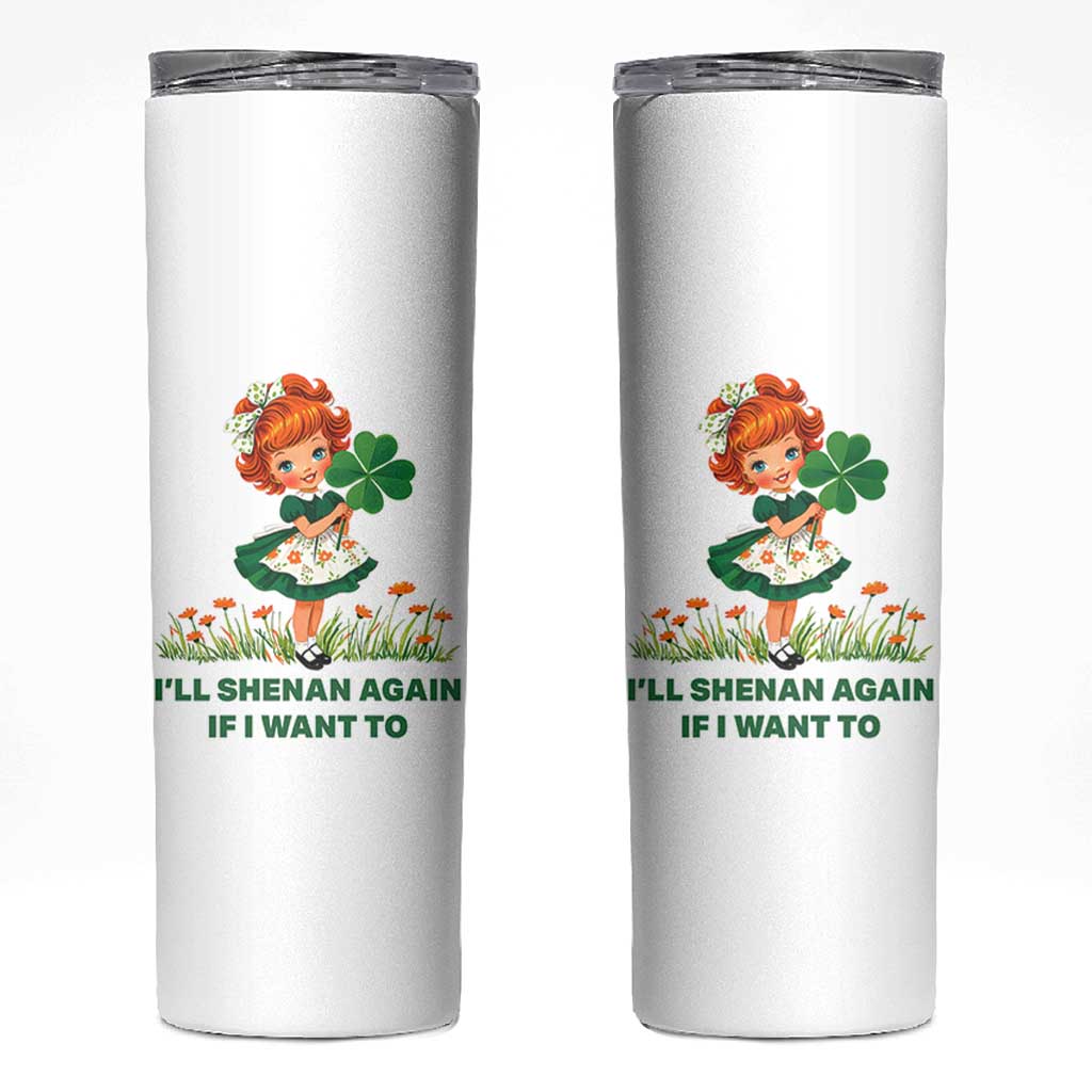 Funny I Will Shenan Again If I Want To Skinny Tumbler Cute Aesthetic Irish Girl Shamrock St Patricks Day Humor