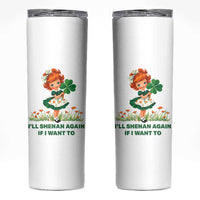 Funny I Will Shenan Again If I Want To Skinny Tumbler Cute Aesthetic Irish Girl Shamrock St Patricks Day Humor