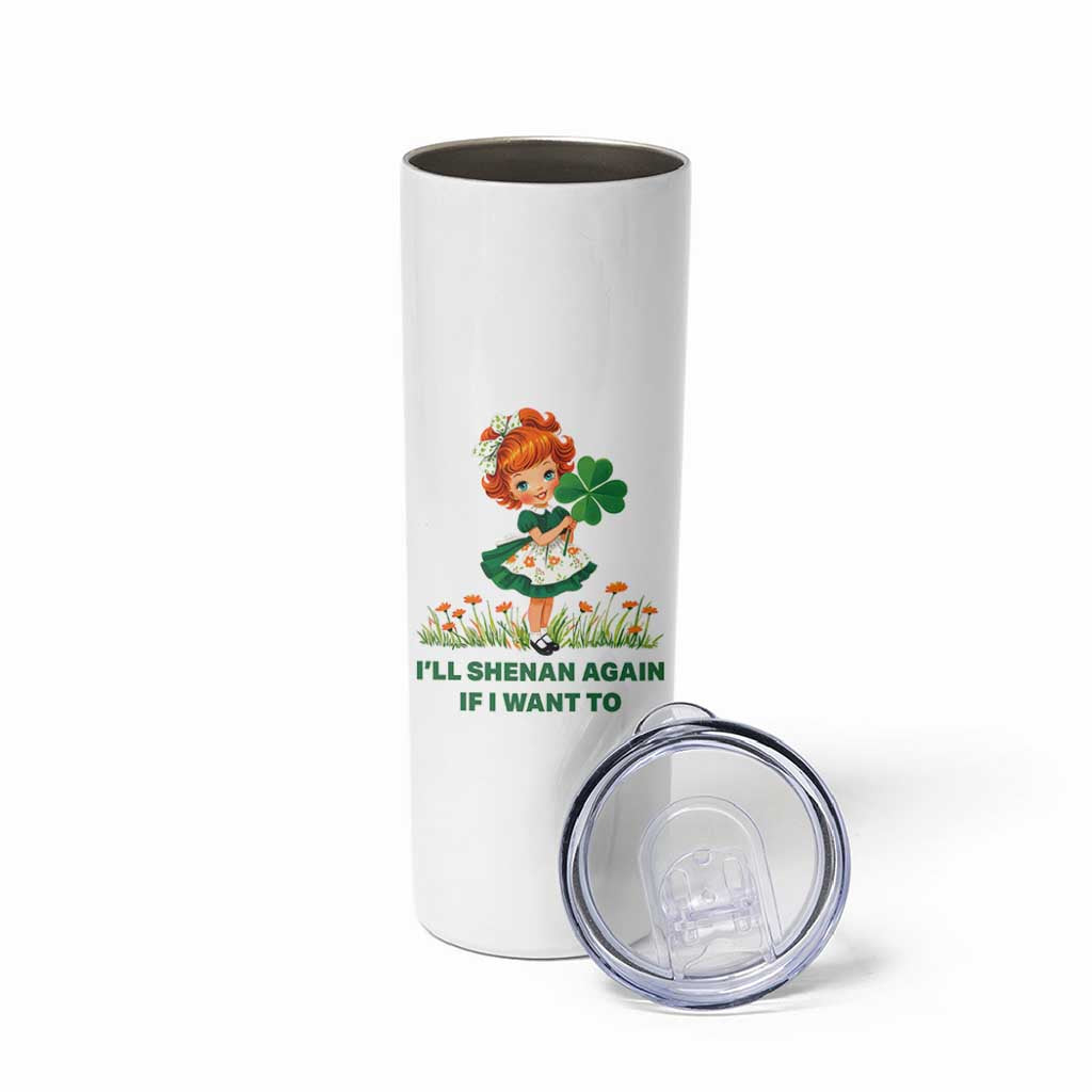 Funny I Will Shenan Again If I Want To Skinny Tumbler Cute Aesthetic Irish Girl Shamrock St Patricks Day Humor