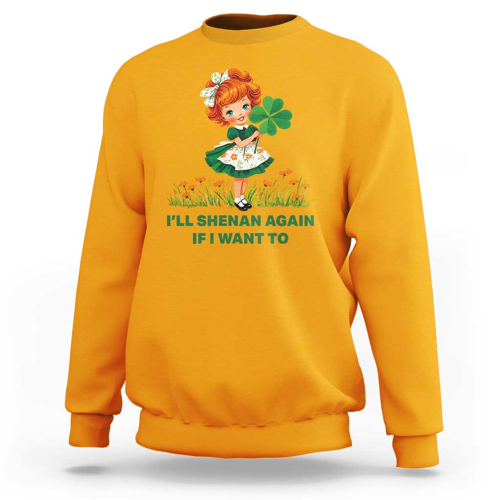 Funny I Will Shenan Again If I Want To Sweatshirt Cute Aesthetic Irish Girl Shamrock St Patricks Day Humor