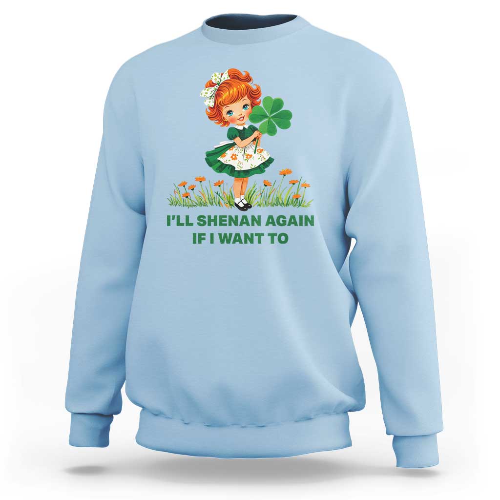 Funny I Will Shenan Again If I Want To Sweatshirt Cute Aesthetic Irish Girl Shamrock St Patricks Day Humor