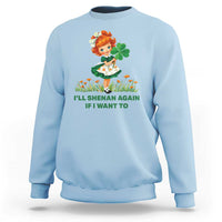 Funny I Will Shenan Again If I Want To Sweatshirt Cute Aesthetic Irish Girl Shamrock St Patricks Day Humor