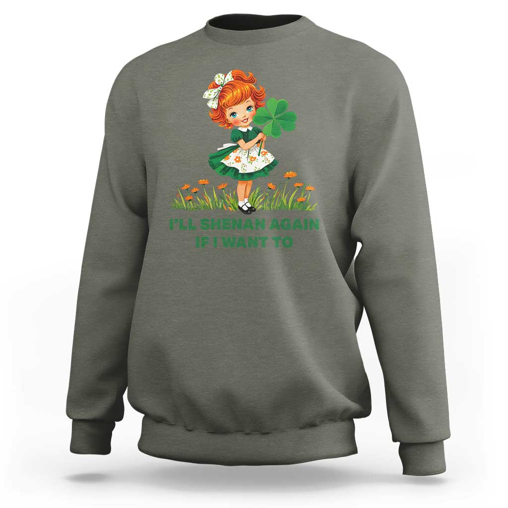 Funny I Will Shenan Again If I Want To Sweatshirt Cute Aesthetic Irish Girl Shamrock St Patricks Day Humor